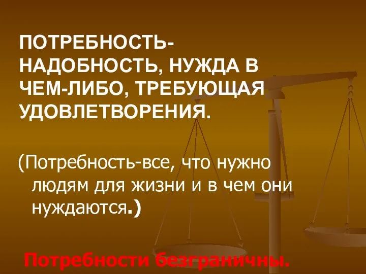 ПОТРЕБНОСТЬ- НАДОБНОСТЬ, НУЖДА В ЧЕМ-ЛИБО, ТРЕБУЮЩАЯ УДОВЛЕТВОРЕНИЯ. (Потребность-все, что нужно людям для