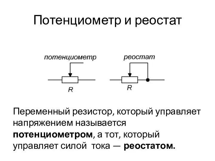 Потенциометр и реостат Переменный резистор, который управляет напряжением называется потенциометром, а тот,