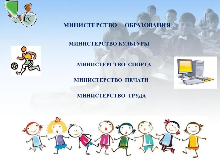 МИНИСТЕРСТВО ОБРАЗОВАНИЯ МИНИСТЕРСТВО КУЛЬТУРЫ МИНИСТЕРСТВО СПОРТА МИНИСТЕРСТВО ПЕЧАТИ МИНИСТЕРСТВО ТРУДА