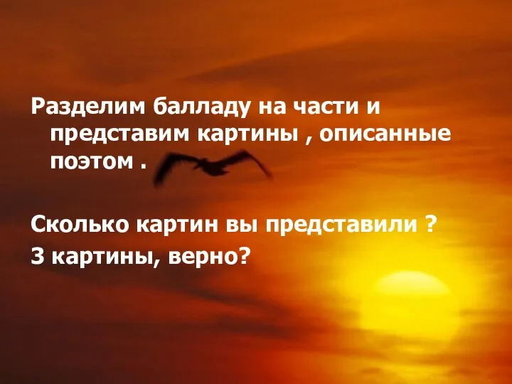 Разделим балладу на части и представим картины , описанные поэтом . Сколько