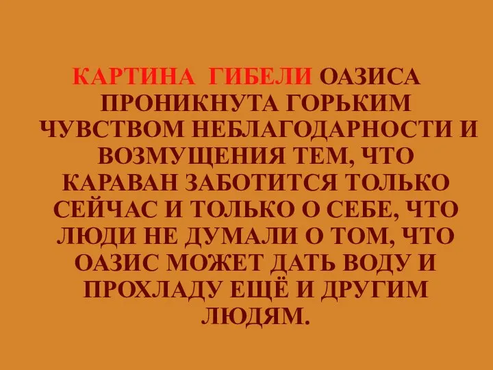 КАРТИНА ГИБЕЛИ ОАЗИСА ПРОНИКНУТА ГОРЬКИМ ЧУВСТВОМ НЕБЛАГОДАРНОСТИ И ВОЗМУЩЕНИЯ ТЕМ, ЧТО КАРАВАН