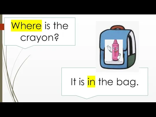 Where is the crayon? It is in the bag.