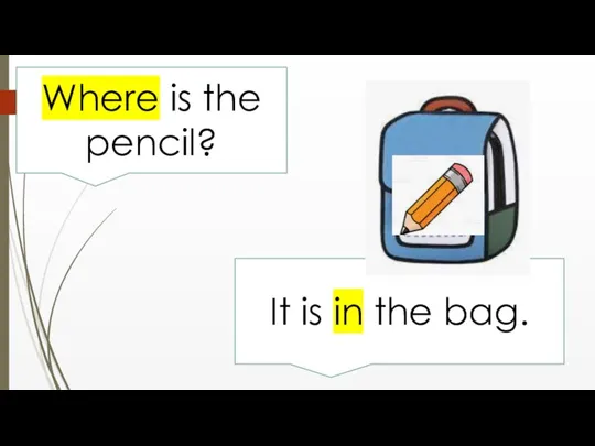 Where is the pencil? It is in the bag.