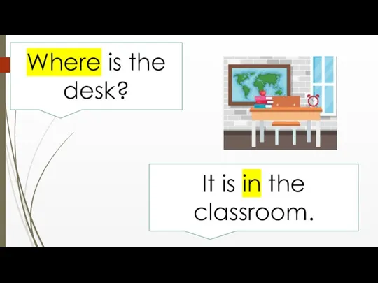 Where is the desk? It is in the classroom.