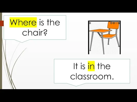 Where is the chair? It is in the classroom.