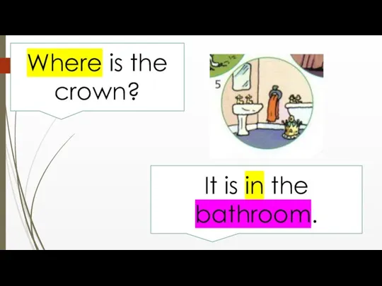 Where is the crown? It is in the bathroom.