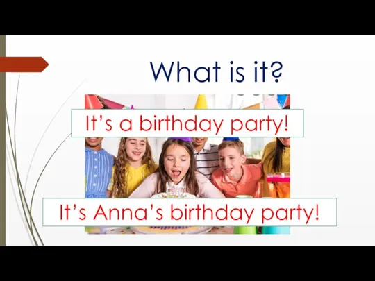 What is it? It’s a birthday party! It’s Anna’s birthday party!