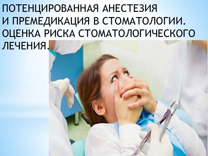 ПОТЕНЦИРОВАННАЯ АНЕСТЕЗИЯ И ПРЕМЕДИКАЦИЯ В СТОМАТОЛОГИИ. ОЦЕНКА РИСКА СТОМАТОЛОГИЧЕСКОГО ЛЕЧЕНИЯ.