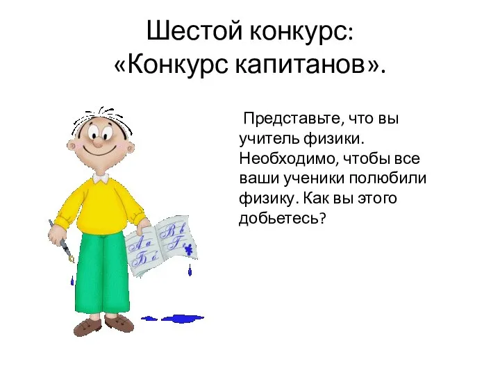 Шестой конкурс: «Конкурс капитанов». Представьте, что вы учитель физики. Необходимо, чтобы все