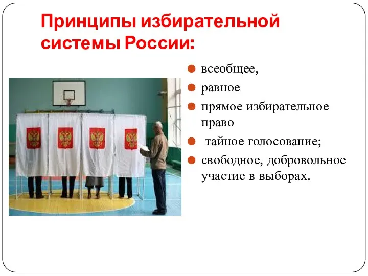 Принципы избирательной системы России: всеобщее, равное прямое избирательное право тайное голосование; свободное, добровольное участие в выборах.