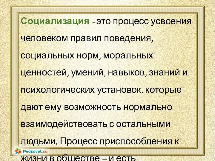 Социализация - это процесс усвоения человеком правил поведения, социальных норм, моральных ценностей,