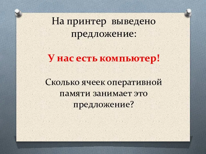 На принтер выведено предложение: У нас есть компьютер! Сколько ячеек оперативной памяти занимает это предложение?