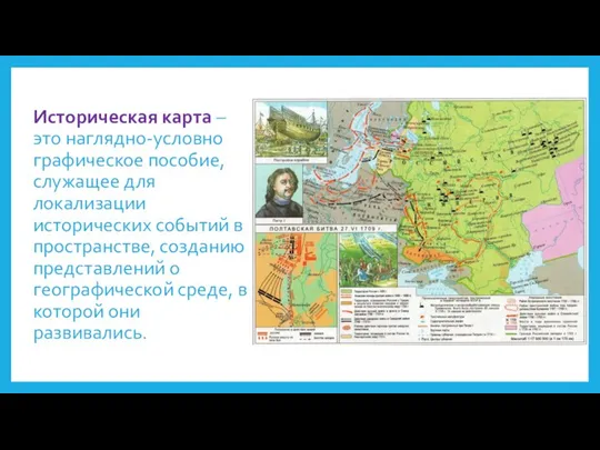 Историческая карта – это наглядно-условно графическое пособие, служащее для локализации исторических событий