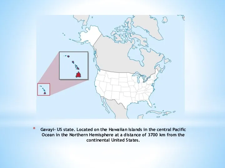 Gavayi- US state. Located on the Hawaiian Islands in the central Pacific