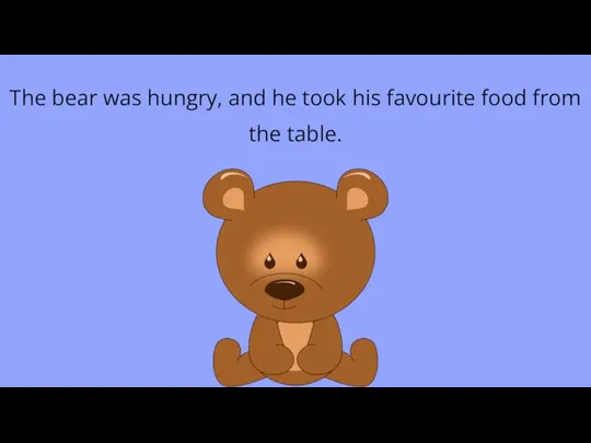 The bear was hungry, and he took his favourite food from the table.