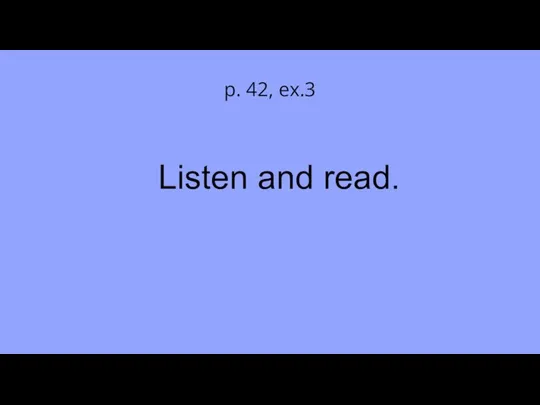 Listen and read. p. 42, ex.3