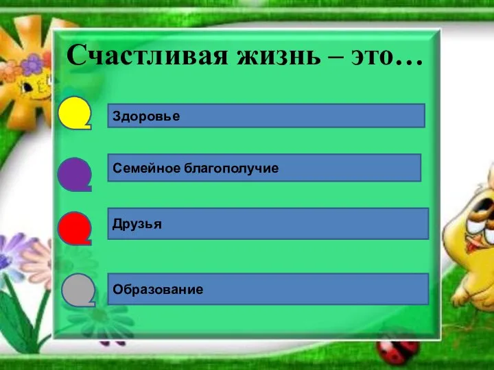 Счастливая жизнь – это… Здоровье Семейное благополучие Друзья Образование