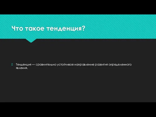 Что такое тенденция? Тенденция — сравнительно устойчивое направление развития определенного явления.