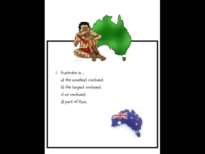 Australia is … a) the smallest continent. b) the largest continent. c)