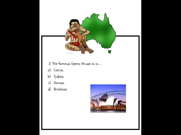 3. The famous Opera House is in … Cairns. Sydney. Darwin. Brisbane.