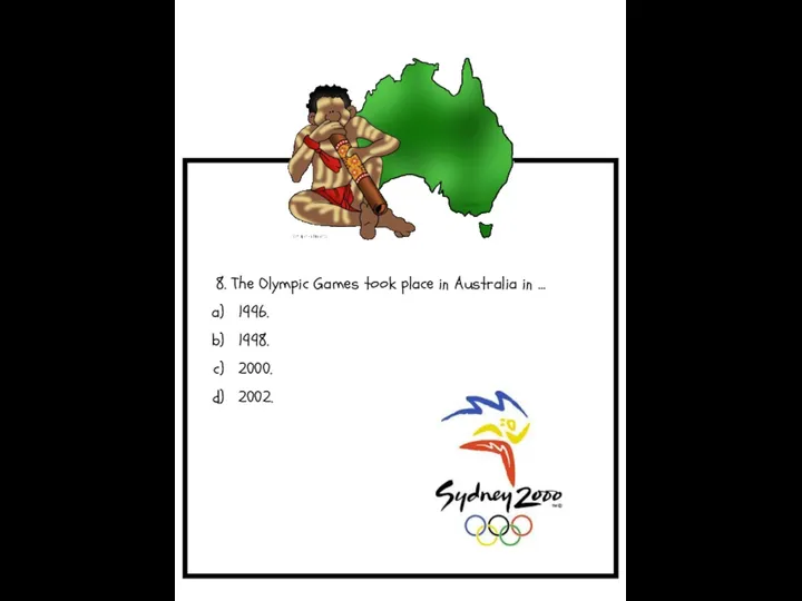 8. The Olympic Games took place in Australia in … 1996. 1998. 2000. 2002.