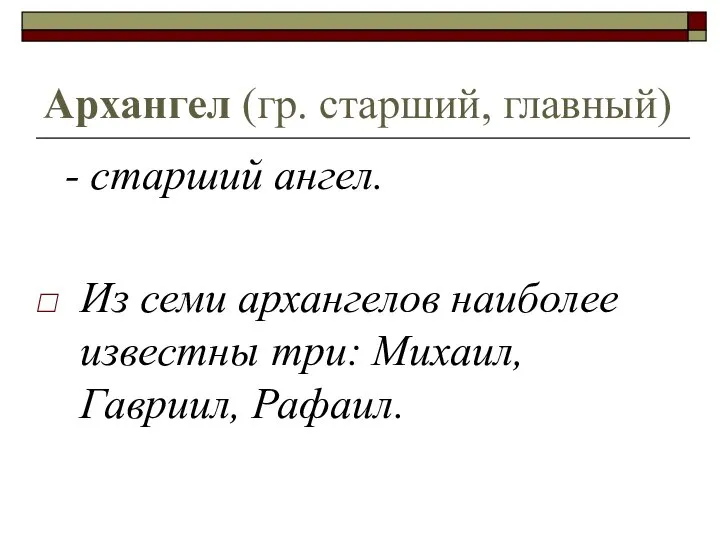 Архангел (гр. старший, главный) - старший ангел. Из семи архангелов наиболее известны три: Михаил, Гавриил, Рафаил.