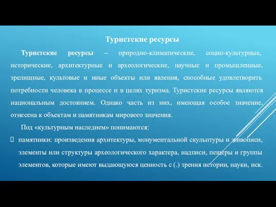 Туристские ресурсы Туристские ресурсы – природно-климатические, социо-культурные, исторические, архитектурные и археологические, научные