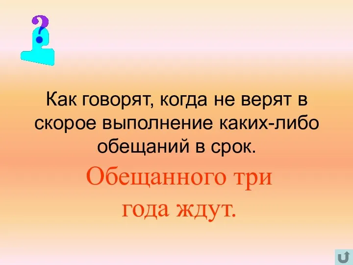 Как говорят, когда не верят в скорое выполнение каких-либо обещаний в срок. Обещанного три года ждут.