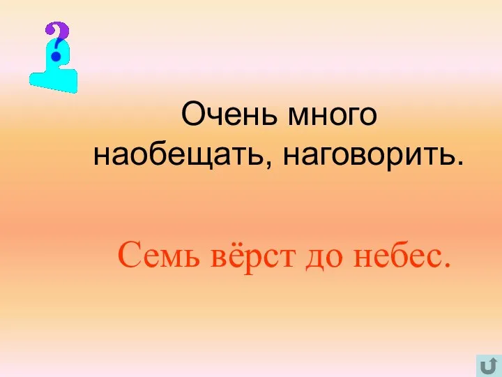 Очень много наобещать, наговорить. Семь вёрст до небес.