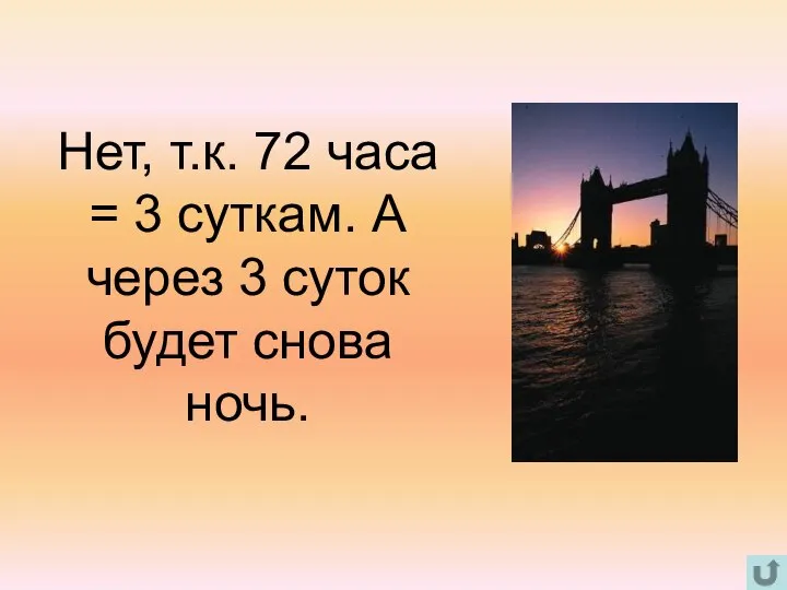 Нет, т.к. 72 часа = 3 суткам. А через 3 суток будет снова ночь.