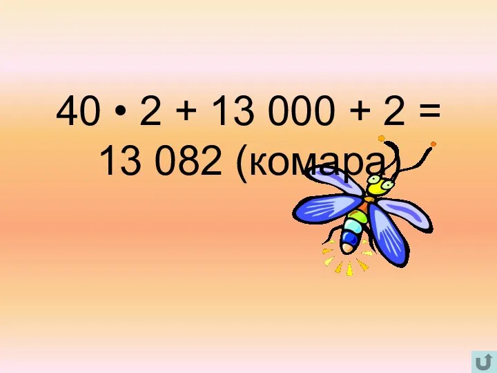 40 • 2 + 13 000 + 2 = 13 082 (комара)