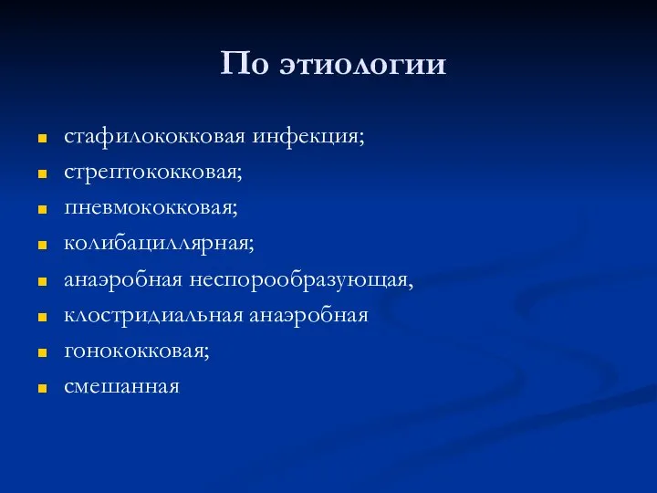 По этиологии стафилококковая инфекция; стрептококковая; пневмококковая; колибациллярная; анаэробная неспорообразующая, клостридиальная анаэробная гонококковая; смешанная