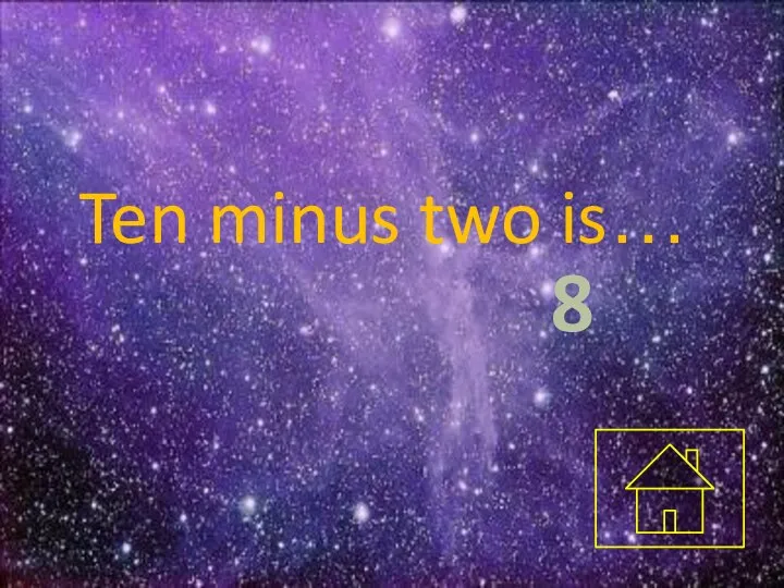 Ten minus two is… 8