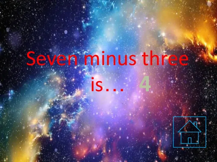 Seven minus three is… 4