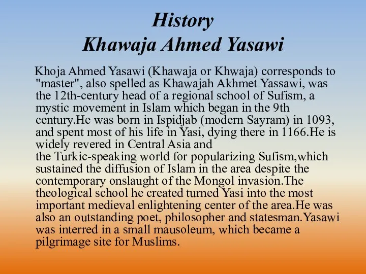 History Khawaja Ahmed Yasawi Khoja Ahmed Yasawi (Khawaja or Khwaja) corresponds to