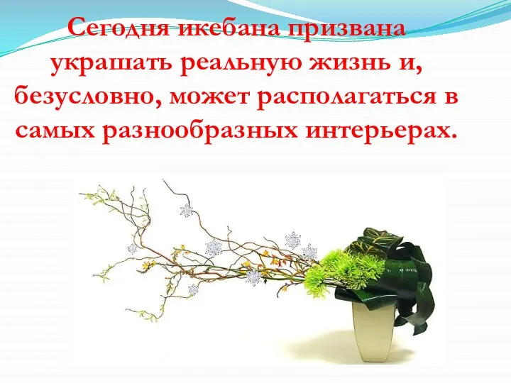 Сегодня икебана призвана украшать реальную жизнь и, безусловно, может располагаться в самых разнообразных интерьерах.