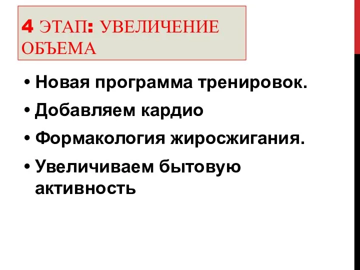 4 ЭТАП: УВЕЛИЧЕНИЕ ОБЪЕМА Новая программа тренировок. Добавляем кардио Формакология жиросжигания. Увеличиваем бытовую активность