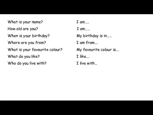 What is your name? I am….. How old are you? I am……