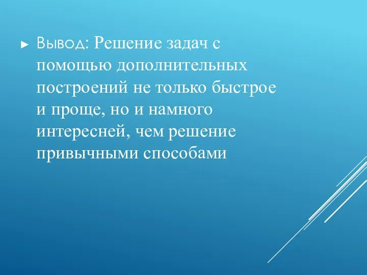 Вывод: Решение задач с помощью дополнительных построений не только быстрое и проще,