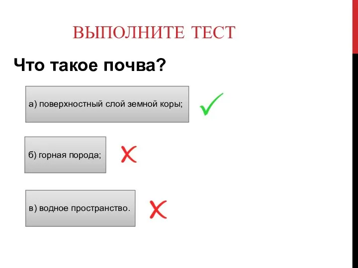 ВЫПОЛНИТЕ ТЕСТ Что такое почва? а) поверхностный слой земной коры; б) горная порода; в) водное пространство.