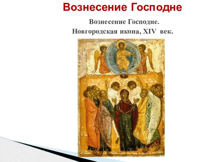 Вознесение Господне Вознесение Господне. Новгородская икона, XIV век.