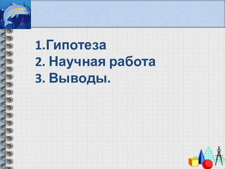 1.Гипотеза 2. Научная работа 3. Выводы.