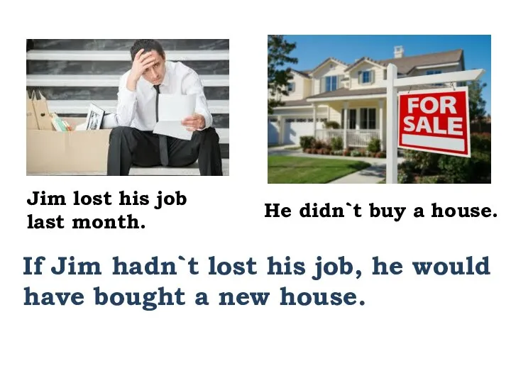 Jim lost his job last month. He didn`t buy a house. If