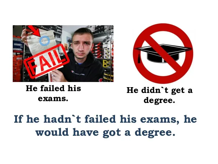 If he hadn`t failed his exams, he would have got a degree.