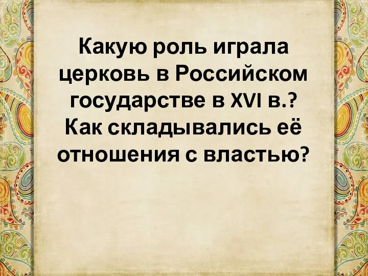 Какую роль играла церковь в Российском государстве в XVI в.? Как складывались её отношения с властью?