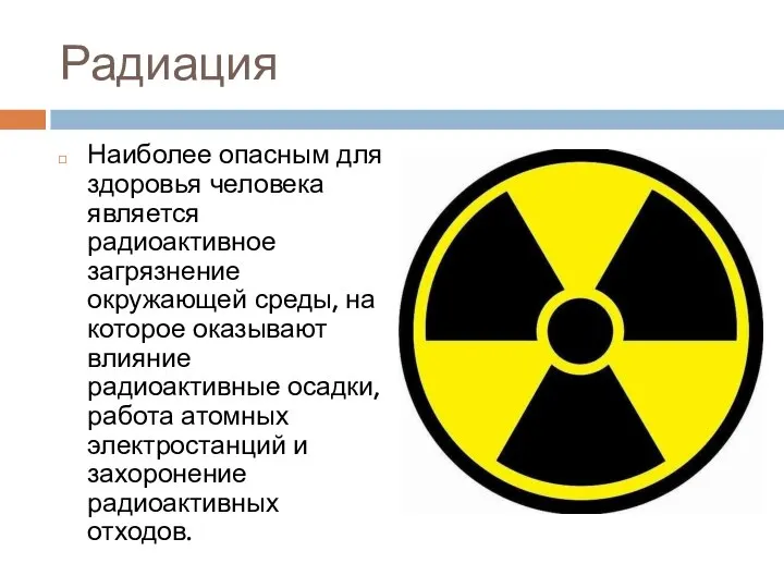Радиация Наиболее опасным для здоровья человека является радиоактивное загрязнение окружающей среды, на