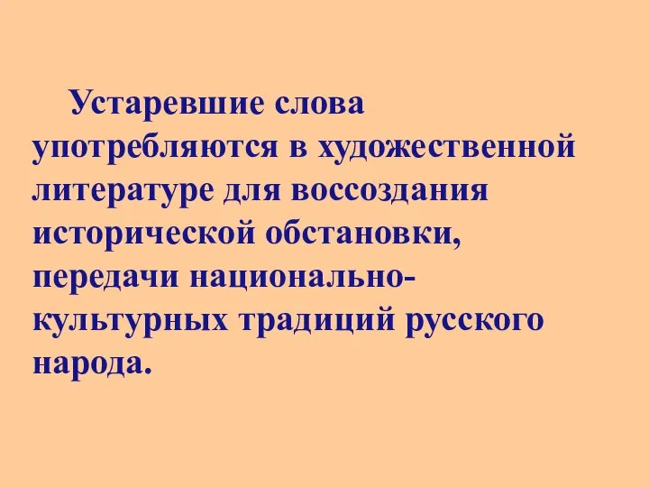 Устаревшие слова употребляются в художественной литературе для воссоздания исторической обстановки, передачи национально-культурных традиций русского народа.