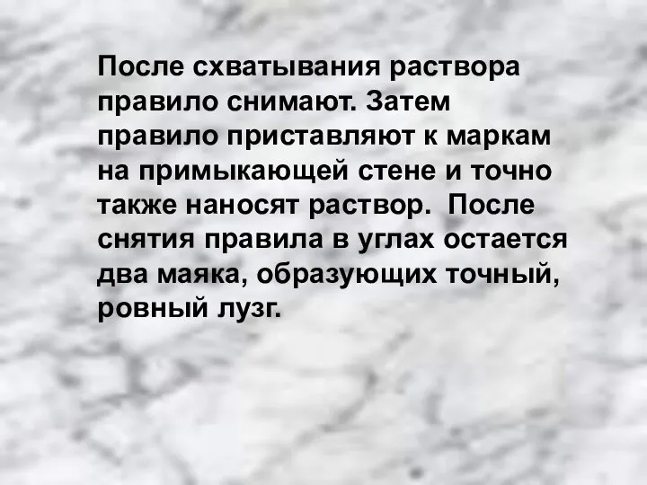 После схватывания раствора правило снимают. Затем правило приставляют к маркам на примыкающей