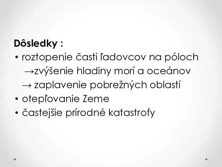 Dôsledky : roztopenie časti ľadovcov na póloch →zvýšenie hladiny morí a oceánov