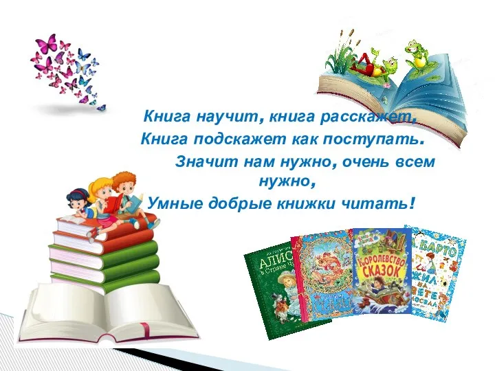 Книга научит, книга расскажет, Книга подскажет как поступать. Значит нам нужно, очень